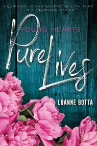 Young Hearts, Pure Lives (Equipping Young Women to Stay Pure in a Reckless World) by Luanne Botta, 9781603742603