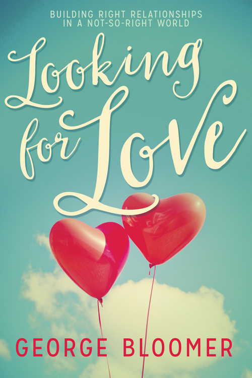 Looking for Love (Building Right Relationships in a Not-So-Right World) by George Bloomer, 9781629117874