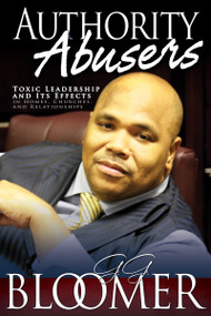 Authority Abusers (Toxic Leadership and Its Effects in Homes, Churches, and Relationships) by George Bloomer, 9781603740463