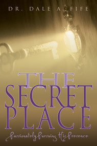 The Secret Place (Passionately Pursuing His Presence) by Dale A. Fife, Joseph Garlington, 9780883687154