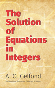The Solution of Equations in Integers by A. O. Gelfond, J. B. Roberts, 9780486824598