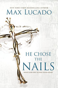 He Chose the Nails (What God Did to Win Your Heart) by Max Lucado, 9780718085070
