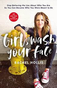 Girl, Wash Your Face (Stop Believing the Lies About Who You Are so You Can Become Who You Were Meant to Be) by Rachel Hollis, 9781400201655