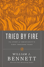 Tried by Fire (The Story of Christianity's First Thousand Years) - 9781400207466 by William J. Bennett, 9781400207466