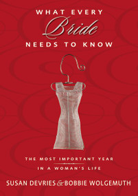 What Every Bride Needs to Know (The Most Important Year in a Woman's Life) by Susan DeVries, Bobbie Wolgemuth, 9780310313564