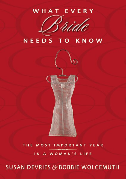 What Every Bride Needs to Know (The Most Important Year in a Woman's Life) by Susan DeVries, Bobbie Wolgemuth, 9780310313564