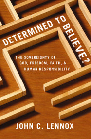 Determined to Believe? (The Sovereignty of God, Freedom, Faith, and Human Responsibility) by John C. Lennox, 9780310589808