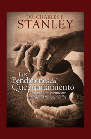 Las bendiciones del quebrantamiento (Por qué Dios permite que atravesemos tiempos difíciles) (Spanish Edition) - 9780829758894 by Charles F. Stanley, 9780829758894