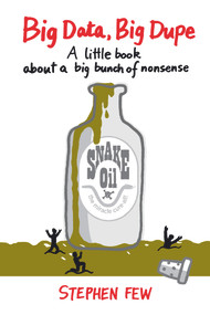 Big Data, Big Dupe (A little book about a big bunch of nonsense) by Stephen Few, 9781938377105