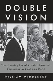 Double Vision (The Unerring Eye of Art World Avatars Dominique and John de Menil) by William Middleton, 9780375415432