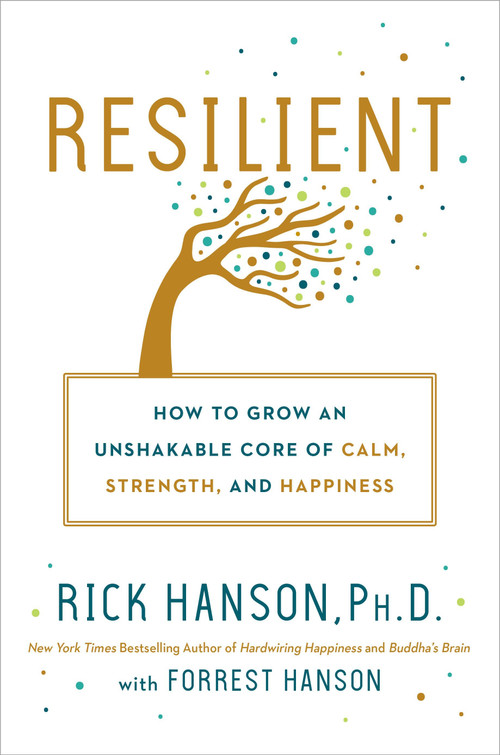 Resilient (How to Grow an Unshakable Core of Calm, Strength, and Happiness) by Rick Hanson,  Ph.D., Forrest Hanson, 9780451498847