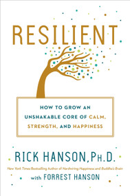 Resilient (How to Grow an Unshakable Core of Calm, Strength, and Happiness) by Rick Hanson, PhD, Forrest Hanson, 9780451498847