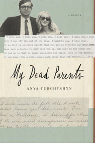My Dead Parents (A Memoir) by Anya Yurchyshyn, 9780553447040