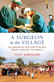 A Surgeon in the Village (An American Doctor Teaches Brain Surgery in Africa) - 9780807005866 by Tony Bartelme, 9780807005866