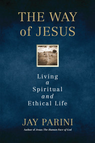 The Way of Jesus (Living a Spiritual and Ethical Life) by Jay Parini, 9780807047248