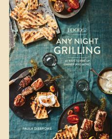 Food52 Any Night Grilling (60 Ways to Fire Up Dinner (and More) [A Cookbook]) by Paula Disbrowe, Amanda Hesser, 9781524758967
