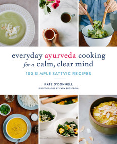 Everyday Ayurveda Cooking for a Calm, Clear Mind (100 Simple Sattvic Recipes) by Kate O'Donnell, Cara Brostrom, 9781611804478