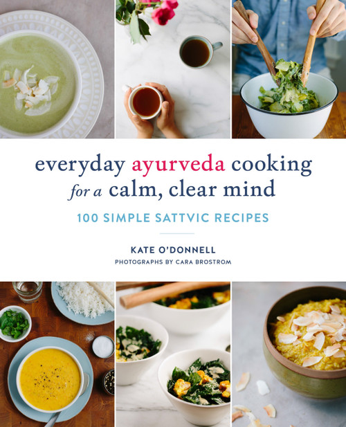 Everyday Ayurveda Cooking for a Calm, Clear Mind (100 Simple Sattvic Recipes) by Kate O'Donnell, Cara Brostrom, 9781611804478