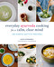 Everyday Ayurveda Cooking for a Calm, Clear Mind (100 Simple Sattvic Recipes) by Kate O'Donnell, Cara Brostrom, 9781611804478