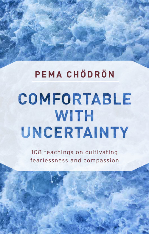 Comfortable with Uncertainty (108 Teachings on Cultivating Fearlessness and Compassion) by Pema Chodron, Tami Simon, 9781611805956