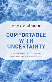 Comfortable with Uncertainty (108 Teachings on Cultivating Fearlessness and Compassion) by Pema Chodron, 9781611805956