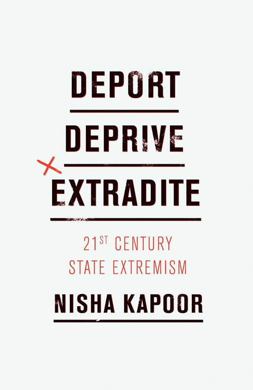 Deport, Deprive, Extradite (21st Century State Extremism) by Nisha Kapoor, 9781786633477