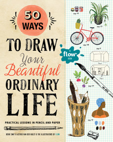 50 Ways to Draw Your Beautiful, Ordinary Life (Practical Lessons in Pencil and Paper) by Irene Smit, Astrid van der Hulst, Illustrators from Flow, 9781523501151