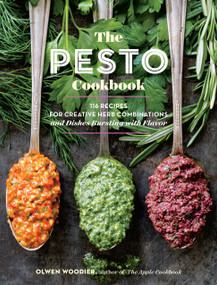 The Pesto Cookbook (116 Recipes for Creative Herb Combinations and Dishes Bursting with Flavor) by Olwen Woodier, 9781612127651