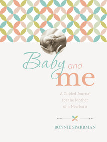 Baby and Me (A Guided Journal for the Mother of a Newborn) by Bonnie Sparrman, 9781944833374