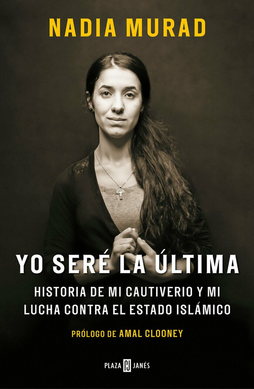 Yo seré la última:Historia de mi cautiverio y mi lucha contra el Estado Islámico / The Last Girl: My Story of Captivity, and My Fight Against the Islamic Sta (Historia de mi cautiverio y mi lucha contra el Estado Islámico) by Nadia Murad, Amal Clooney, 9788401019906