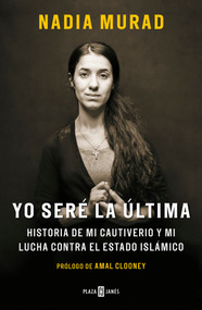 Yo seré la última:Historia de mi cautiverio y mi lucha contra el Estado Islámico/ The Last Girl: My Story of Captivity, and My Fight Ag.. (Spanish Edition) by Nadia Murad, Amal Clooney, 9788401019906