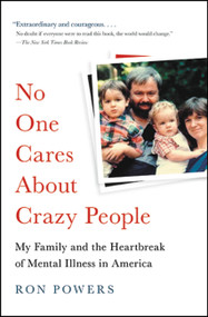 No One Cares About Crazy People (The Chaos and Heartbreak of Mental Health in America) by Ron Powers, 9780316341134