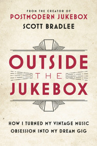 Outside the Jukebox (How I Turned My Vintage Music Obsession into My Dream Gig) by Scott Bradlee, 9780316415736