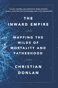 The Inward Empire (Mapping the Wilds of Mortality and Fatherhood) by Christian Donlan, 9780316509367