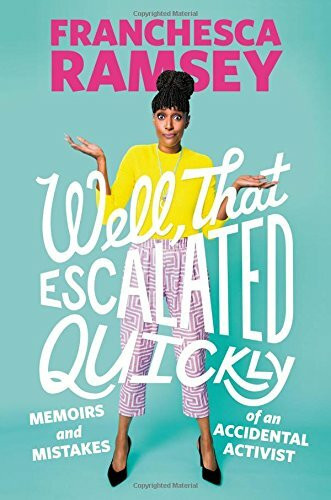 Well, That Escalated Quickly (Memoirs and Mistakes of an Accidental Activist) by Franchesca Ramsey, 9781538761038