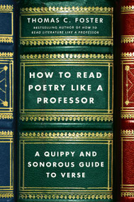 How to Read Poetry Like a Professor (A Quippy and Sonorous Guide to Verse) by Thomas C. Foster, 9780062113788
