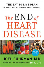 The End of Heart Disease (The Eat to Live Plan to Prevent and Reverse Heart Disease) - 9780062249364 by Joel Fuhrman, M.D., 9780062249364