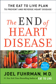 The End of Heart Disease (The Eat to Live Plan to Prevent and Reverse Heart Disease) - 9780062249364 by Joel Fuhrman, M.D.