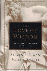The Love of Wisdom (A Christian Introduction to Philosophy) by Steven B. Cowan, James Spiegel, 9780805447705