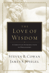 The Love of Wisdom (A Christian Introduction to Philosophy) by Steven B. Cowan, James Spiegel, 9780805447705