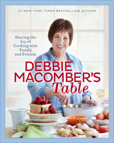 Debbie Macomber's Table (Sharing the Joy of Cooking with Family and Friends: A Cookbook) by Debbie Macomber, 9780399181313