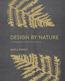 Design by Nature (Creating Layered, Lived-in Spaces Inspired by the Natural World) by Erica Tanov, Ngoc Minh Ngo, 9780399579073