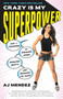 Crazy Is My Superpower (How I Triumphed by Breaking Bones, Breaking Hearts, and Breaking the Rules) by A. J. Mendez, 9780451496676