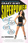 Crazy Is My Superpower (How I Triumphed by Breaking Bones, Breaking Hearts, and Breaking the Rules) by A. J. Mendez, 9780451496676