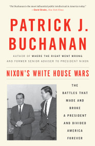 Nixon's White House Wars (The Battles That Made and Broke a President and Divided America Forever) - 9781101902868 by Patrick J. Buchanan, 9781101902868