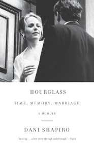 Hourglass (Time, Memory, Marriage) by Dani Shapiro, 9781101974261