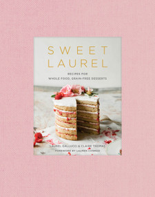 Sweet Laurel (Recipes for Whole Food, Grain-Free Desserts: A Baking Book) by Laurel Gallucci, Claire Thomas, Lauren Conrad, 9781524761455