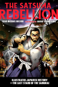 The Satsuma Rebellion (Illustrated Japanese History - The Last Stand of the Samurai) by Sean Michael Wilson, Akiko Shimojima, 9781623171674