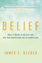 Belief (What It Means to Believe and Why Our Convictions Are So Compelling) by James E. Alcock, 9781633884038