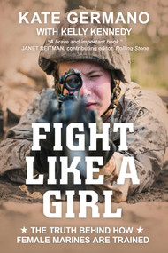 Fight Like a Girl (The Truth Behind How Female Marines Are Trained) by Kate Germano, Kelly Kennedy, 9781633884137